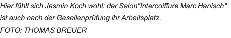 Hier fühlt sich Jasmin Koch wohl: der Salon"Intercoiffure Marc Hanisch" ist auch nach der Gesellenprüfung ihr Arbeitsplatz.  FOTO: THOMAS BREUER